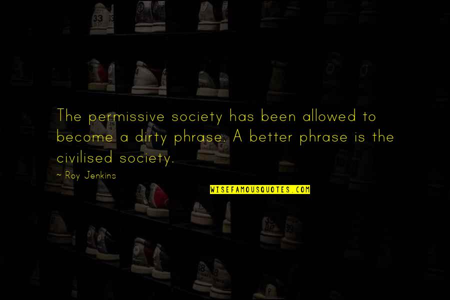 Aportar Significado Quotes By Roy Jenkins: The permissive society has been allowed to become Aportar Significado Quotes By Roy Jenkins: The permissive society has been allowed to become