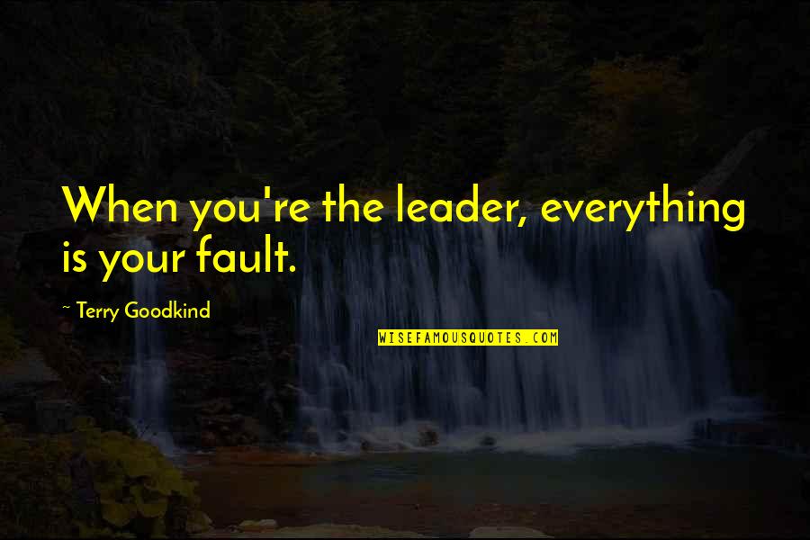 Aportes En Quotes By Terry Goodkind: When you're the leader, everything is your fault. Aportes En Quotes By Terry Goodkind: When you're the leader, everything is your fault.