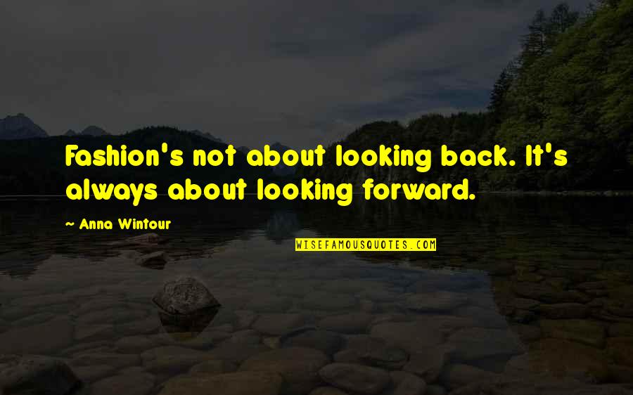 Aportes Quotes By Anna Wintour: Fashion's not about looking back. It's always about