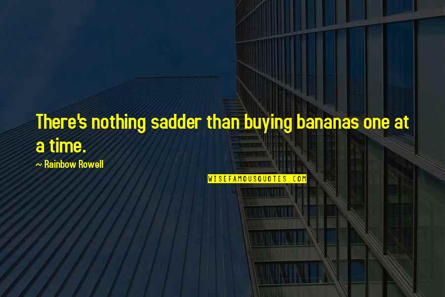 Aportes Quotes By Rainbow Rowell: There's nothing sadder than buying bananas one at Aportes Quotes By Rainbow Rowell: There's nothing sadder than buying bananas one at