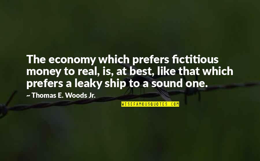 Aportes Quotes By Thomas E. Woods Jr.: The economy which prefers fictitious money to real, Aportes Quotes By Thomas E. Woods Jr.: The economy which prefers fictitious money to real,