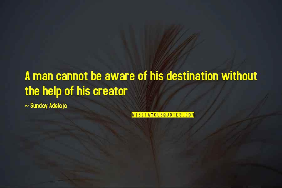 Aportul Educatiei Quotes By Sunday Adelaja: A man cannot be aware of his destination