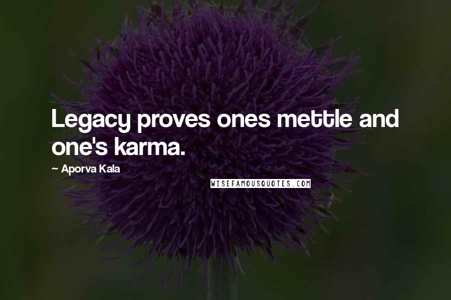 Aporva Kala quotes: Legacy proves ones mettle and one's karma.