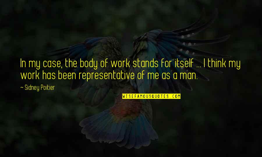 Aposentos Quotes By Sidney Poitier: In my case, the body of work stands Aposentos Quotes By Sidney Poitier: In my case, the body of work stands