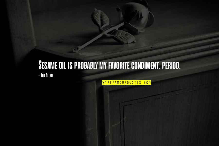 Aposiopesis Rhetoric Quotes By Ted Allen: Sesame oil is probably my favorite condiment, period.