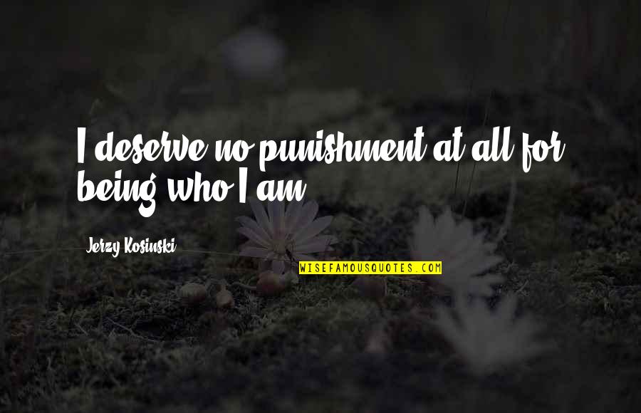 Apostando No Amor Quotes By Jerzy Kosinski: I deserve no punishment at all for being Apostando No Amor Quotes By Jerzy Kosinski: I deserve no punishment at all for being
