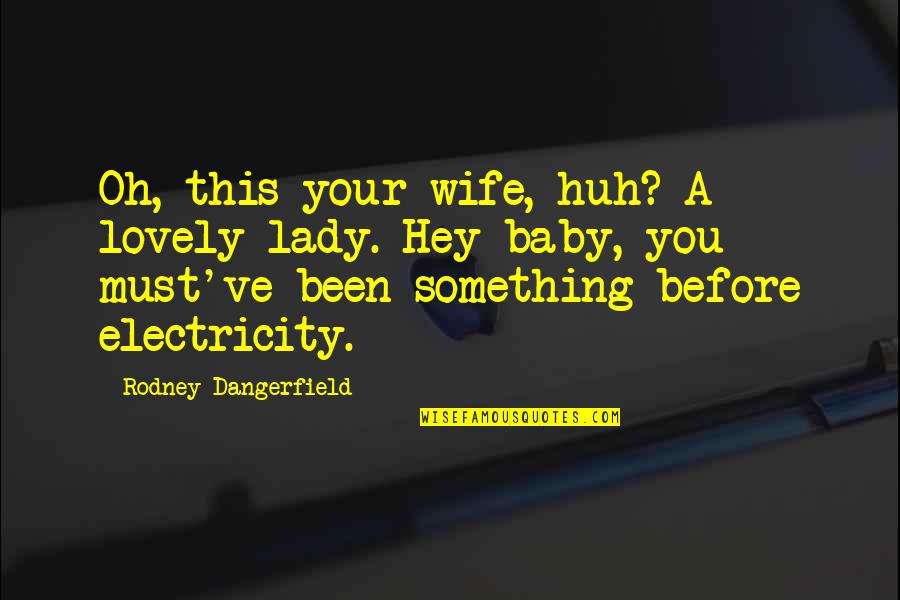Apostasy In Christianity Quotes By Rodney Dangerfield: Oh, this your wife, huh? A lovely lady. Apostasy In Christianity Quotes By Rodney Dangerfield: Oh, this your wife, huh? A lovely lady.