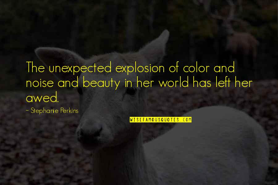 Apostasy In Christianity Quotes By Stephanie Perkins: The unexpected explosion of color and noise and Apostasy In Christianity Quotes By Stephanie Perkins: The unexpected explosion of color and noise and