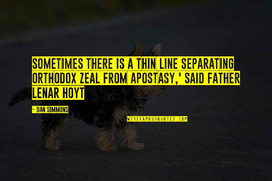 Apostasy Quotes By Dan Simmons: Sometimes there is a thin line separating orthodox