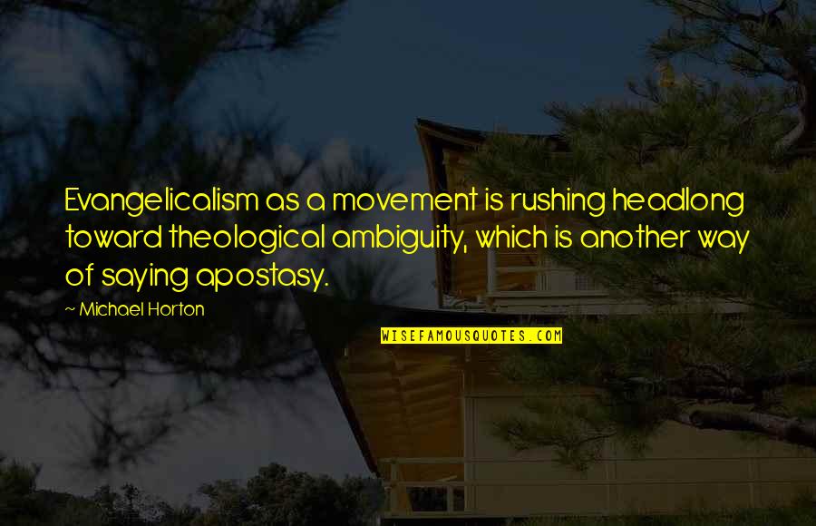 Apostasy Quotes By Michael Horton: Evangelicalism as a movement is rushing headlong toward