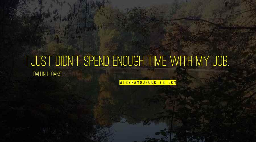 Apostate Destiny Quotes By Dallin H. Oaks: I just didn't spend enough time with my Apostate Destiny Quotes By Dallin H. Oaks: I just didn't spend enough time with my