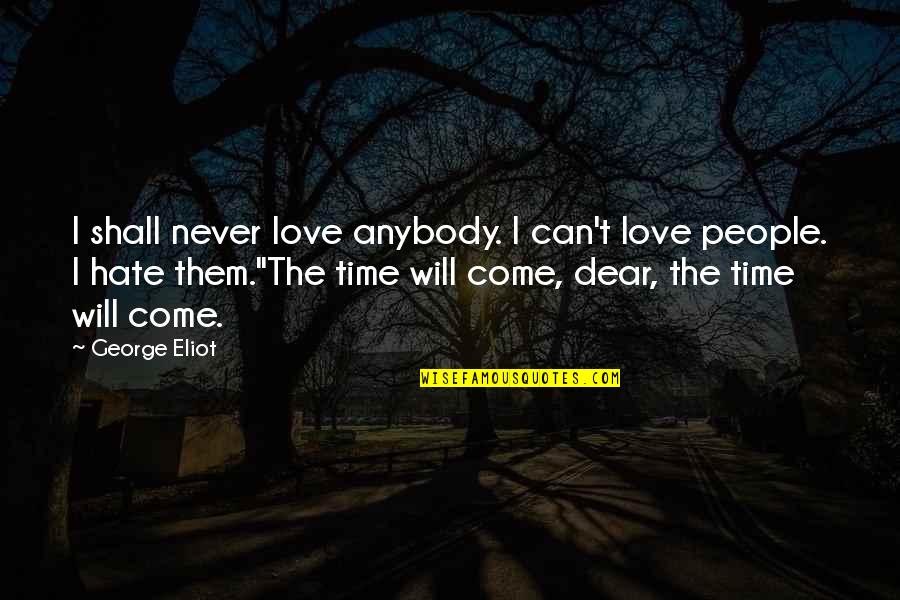 Apostates Cody Quotes By George Eliot: I shall never love anybody. I can't love Apostates Cody Quotes By George Eliot: I shall never love anybody. I can't love