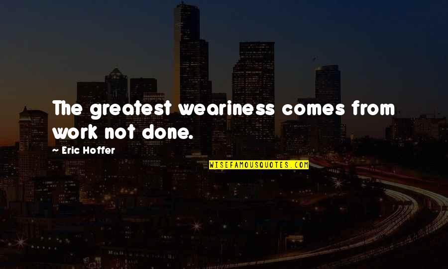 Apostates In Witchwood Quotes By Eric Hoffer: The greatest weariness comes from work not done. Apostates In Witchwood Quotes By Eric Hoffer: The greatest weariness comes from work not done.