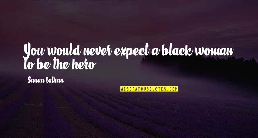 Apostates In Witchwood Quotes By Sanaa Lathan: You would never expect a black woman to Apostates In Witchwood Quotes By Sanaa Lathan: You would never expect a black woman to