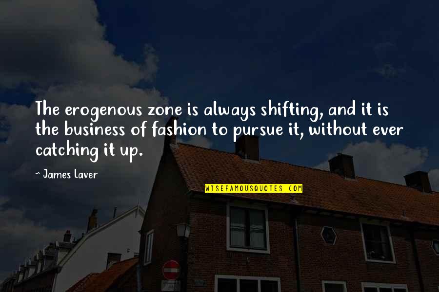 Apostatizes Quotes By James Laver: The erogenous zone is always shifting, and it