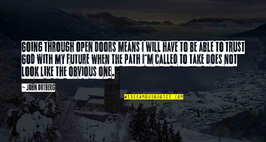 Apostazie Dex Quotes By John Ortberg: Going through open doors means I will have