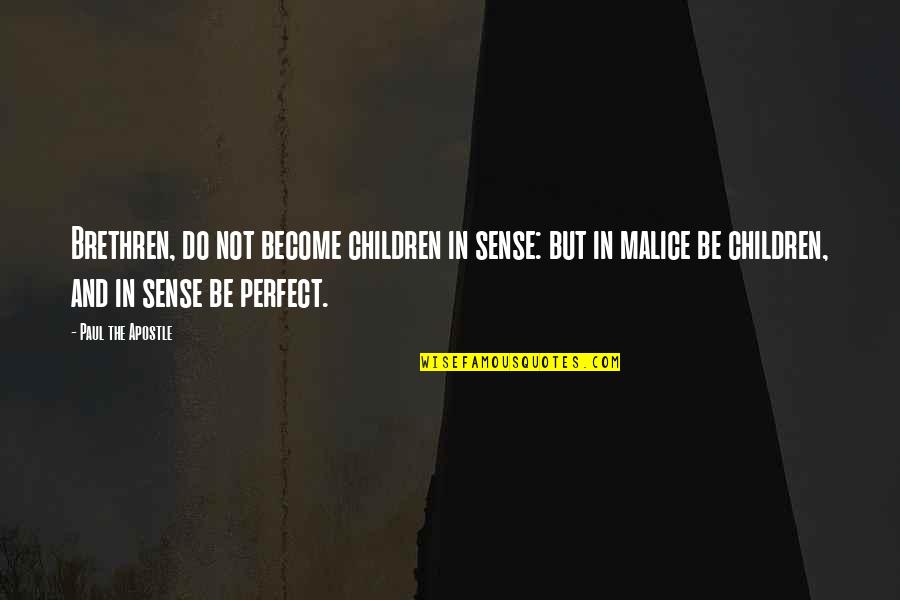 Apostle Paul Quotes By Paul The Apostle: Brethren, do not become children in sense: but Apostle Paul Quotes By Paul The Apostle: Brethren, do not become children in sense: but