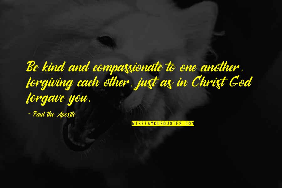 Apostle Paul Quotes By Paul The Apostle: Be kind and compassionate to one another, forgiving