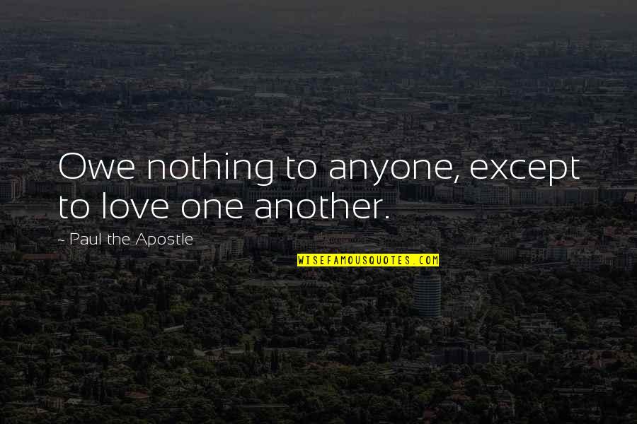 Apostle Paul Quotes By Paul The Apostle: Owe nothing to anyone, except to love one
