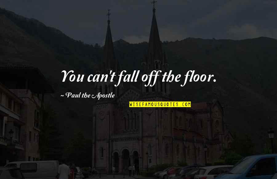 Apostle Paul Quotes By Paul The Apostle: You can't fall off the floor.