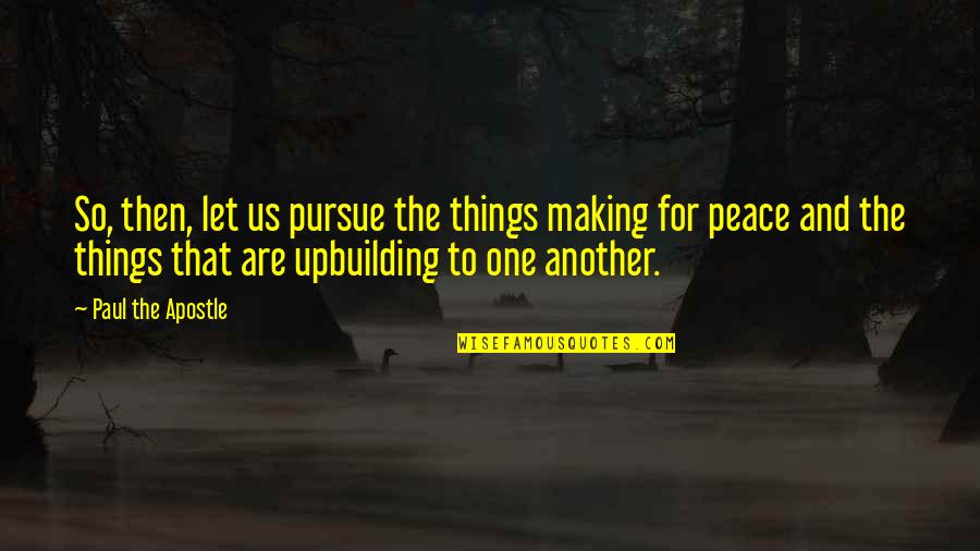 Apostle Paul Quotes By Paul The Apostle: So, then, let us pursue the things making