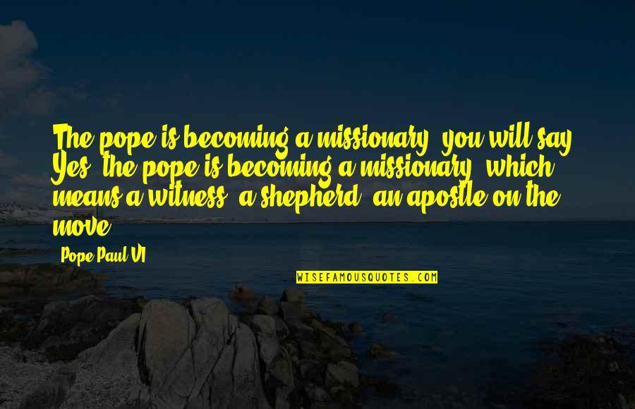 Apostle Paul Quotes By Pope Paul VI: The pope is becoming a missionary, you will