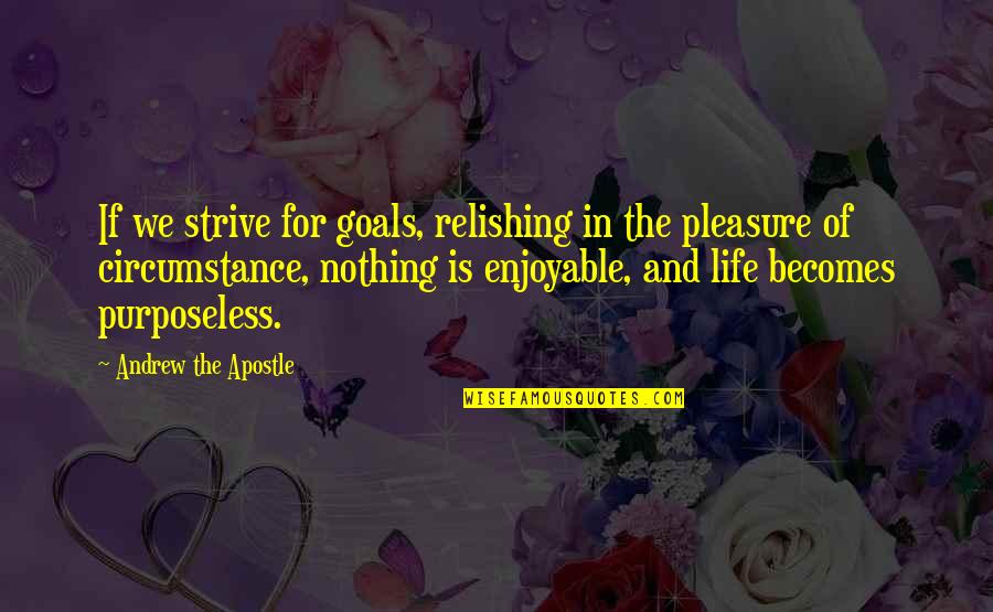 Apostle Quotes By Andrew The Apostle: If we strive for goals, relishing in the