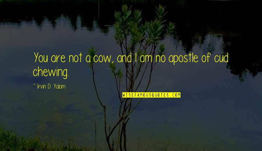 Apostle Quotes By Irvin D. Yalom: You are not a cow, and I am