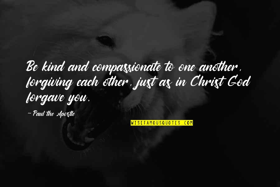 Apostle Quotes By Paul The Apostle: Be kind and compassionate to one another, forgiving