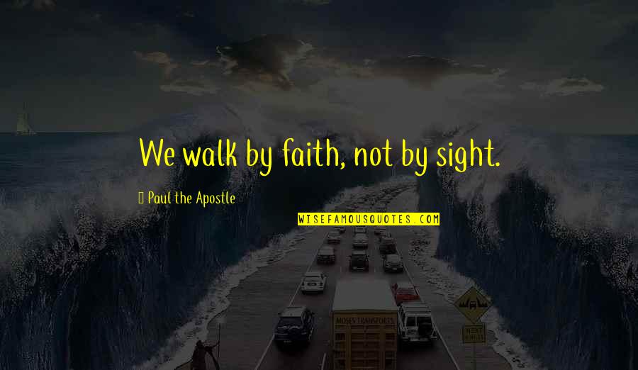 Apostle Quotes By Paul The Apostle: We walk by faith, not by sight.