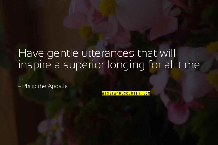 Apostle Quotes By Philip The Apostle: Have gentle utterances that will inspire a superior