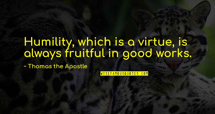 Apostle Quotes By Thomas The Apostle: Humility, which is a virtue, is always fruitful