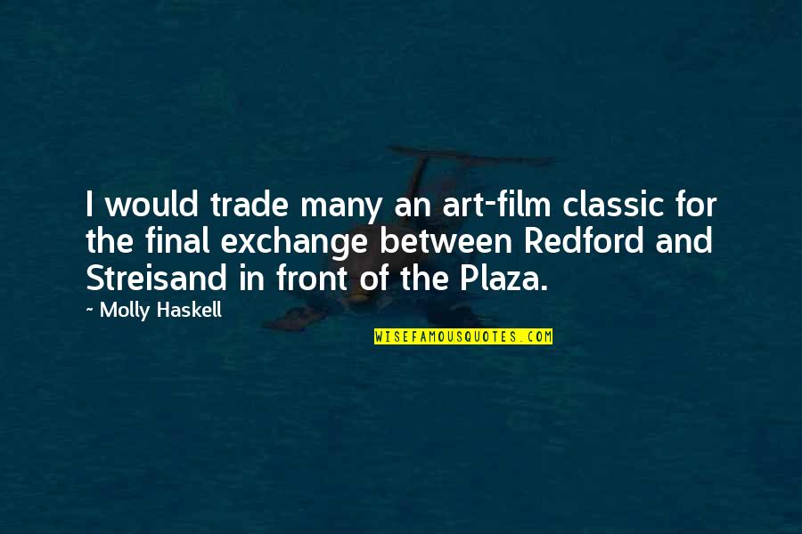 Apostle Takim Quotes By Molly Haskell: I would trade many an art-film classic for