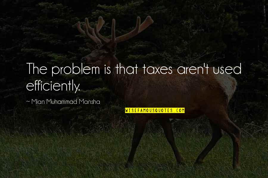 Apostle Thomas Quotes By Mian Muhammad Mansha: The problem is that taxes aren't used efficiently.