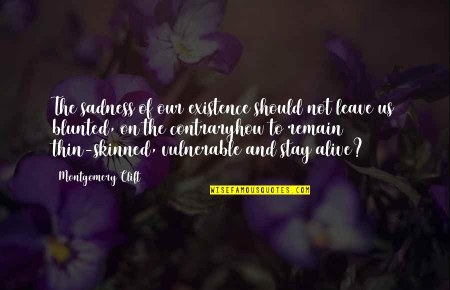 Apostle Thomas Quotes By Montgomery Clift: The sadness of our existence should not leave Apostle Thomas Quotes By Montgomery Clift: The sadness of our existence should not leave