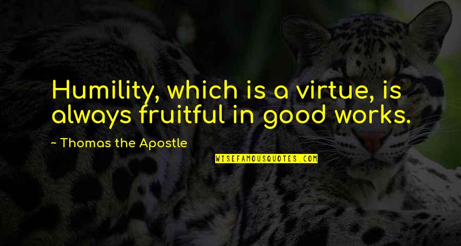 Apostle Thomas Quotes By Thomas The Apostle: Humility, which is a virtue, is always fruitful Apostle Thomas Quotes By Thomas The Apostle: Humility, which is a virtue, is always fruitful