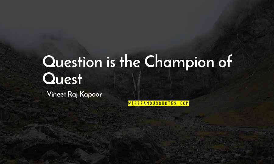 Apostles Creed Quotes By Vineet Raj Kapoor: Question is the Champion of Quest