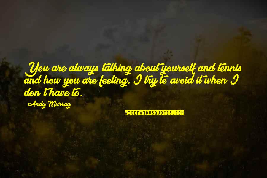 Apostol Pablo Quotes By Andy Murray: You are always talking about yourself and tennis Apostol Pablo Quotes By Andy Murray: You are always talking about yourself and tennis