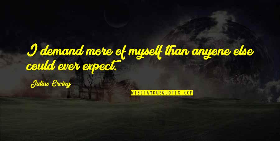 Apostol Pablo Quotes By Julius Erving: I demand more of myself than anyone else Apostol Pablo Quotes By Julius Erving: I demand more of myself than anyone else
