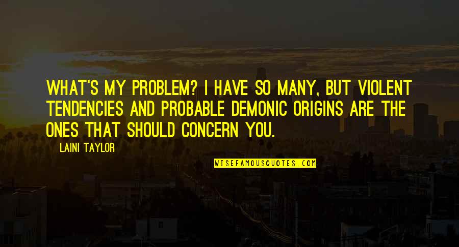 Apostolic Church Of God Quotes By Laini Taylor: What's my problem? I have so many, but