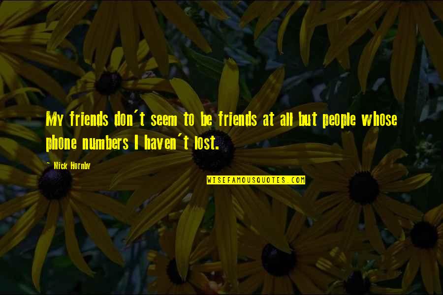 Apostolic Church Of God Quotes By Nick Hornby: My friends don't seem to be friends at
