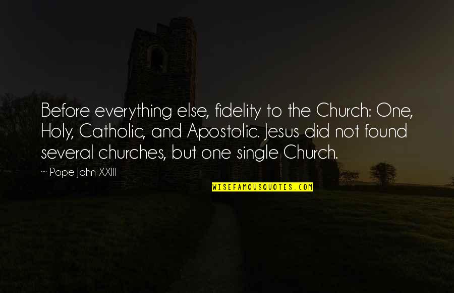 Apostolic Church Quotes By Pope John XXIII: Before everything else, fidelity to the Church: One,