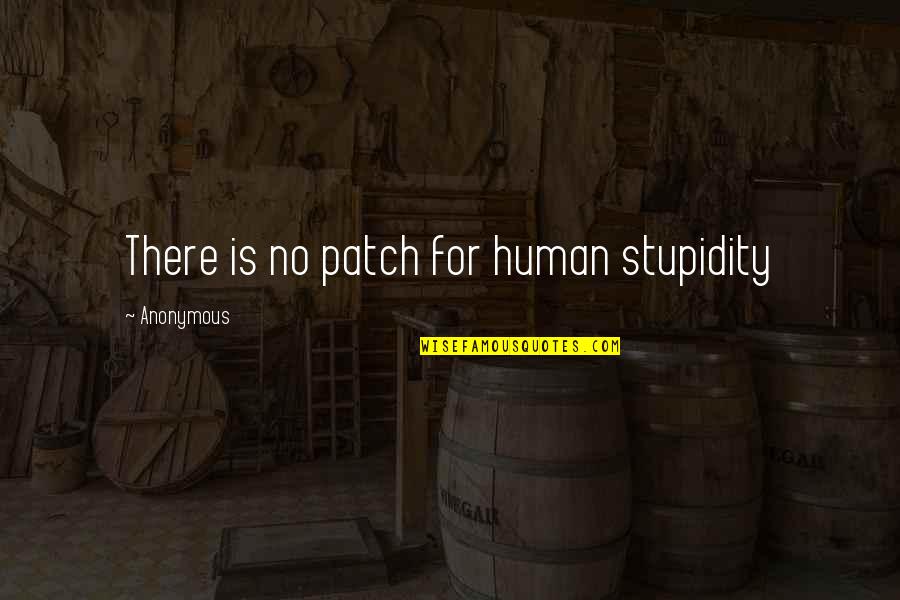 Apostolic Encourager Quotes By Anonymous: There is no patch for human stupidity Apostolic Encourager Quotes By Anonymous: There is no patch for human stupidity