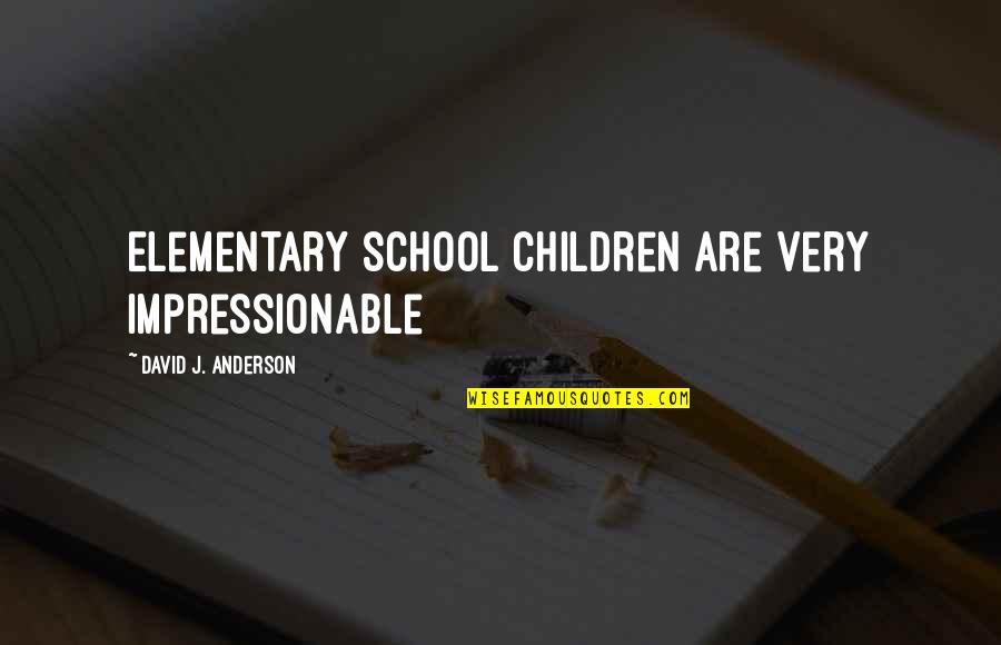 Apostolic Encourager Quotes By David J. Anderson: Elementary school children are very impressionable Apostolic Encourager Quotes By David J. Anderson: Elementary school children are very impressionable