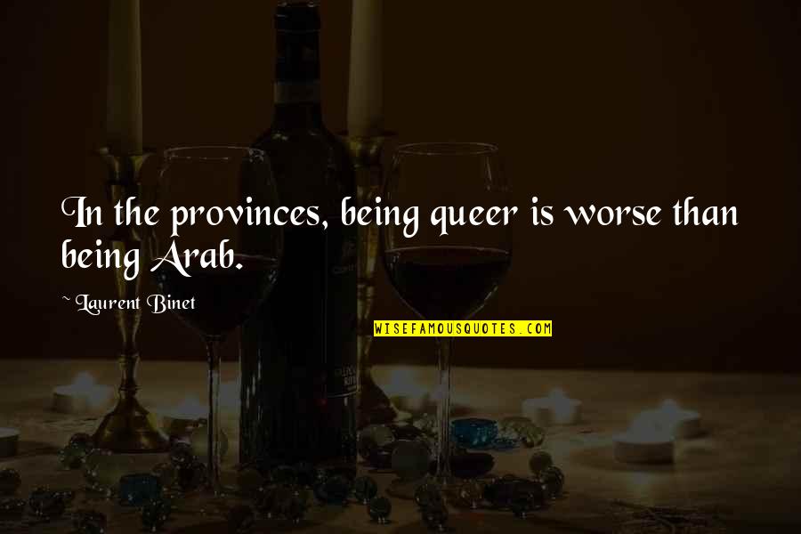 Apostolic Encourager Quotes By Laurent Binet: In the provinces, being queer is worse than Apostolic Encourager Quotes By Laurent Binet: In the provinces, being queer is worse than