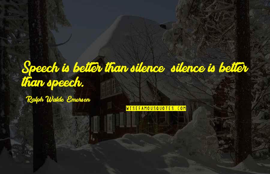 Apostolic Encourager Quotes By Ralph Waldo Emerson: Speech is better than silence; silence is better Apostolic Encourager Quotes By Ralph Waldo Emerson: Speech is better than silence; silence is better