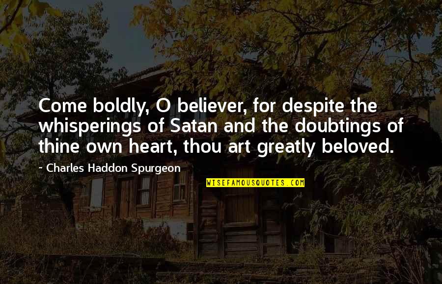 Apostolic Fathers Quotes By Charles Haddon Spurgeon: Come boldly, O believer, for despite the whisperings