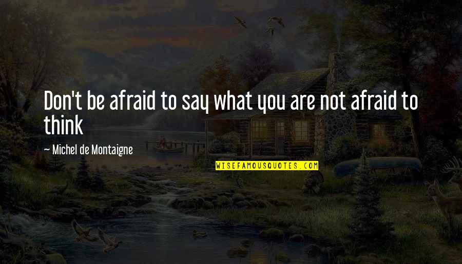 Apostolic Fathers Quotes By Michel De Montaigne: Don't be afraid to say what you are