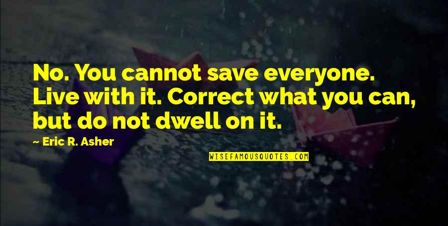 Apostolic Girl Quotes By Eric R. Asher: No. You cannot save everyone. Live with it.
