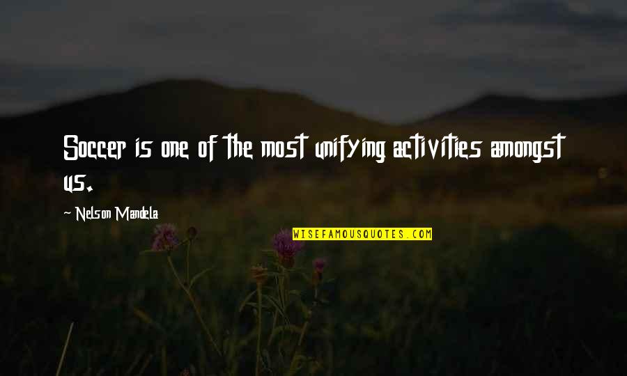 Apostolico Cristiano Quotes By Nelson Mandela: Soccer is one of the most unifying activities Apostolico Cristiano Quotes By Nelson Mandela: Soccer is one of the most unifying activities